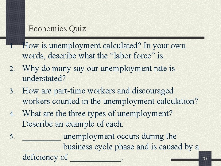 Economics Quiz 1. How is unemployment calculated? In your own 2. 3. 4. 5.