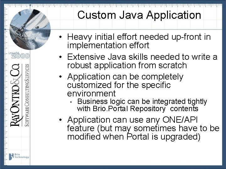 Custom Java Application • Heavy initial effort needed up-front in implementation effort • Extensive