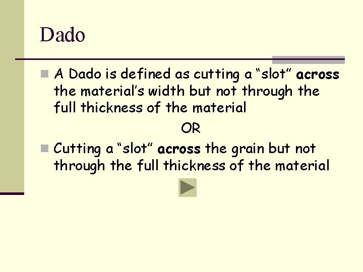Dado n A Dado is defined as cutting a “slot” across the material’s width