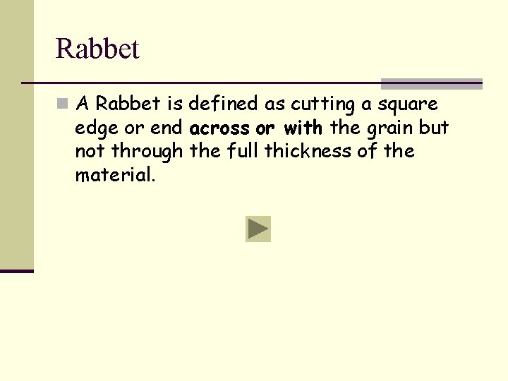 Rabbet n A Rabbet is defined as cutting a square edge or end across