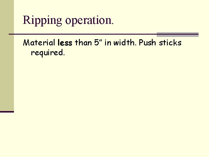 Ripping operation. Material less than 5” in width. Push sticks required. 