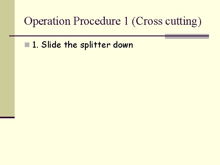 Operation Procedure 1 (Cross cutting) n 1. Slide the splitter down 