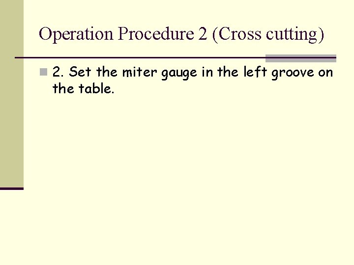 Operation Procedure 2 (Cross cutting) n 2. Set the miter gauge in the left