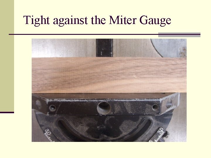 Tight against the Miter Gauge 