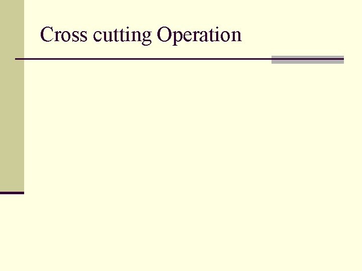 Cross cutting Operation 