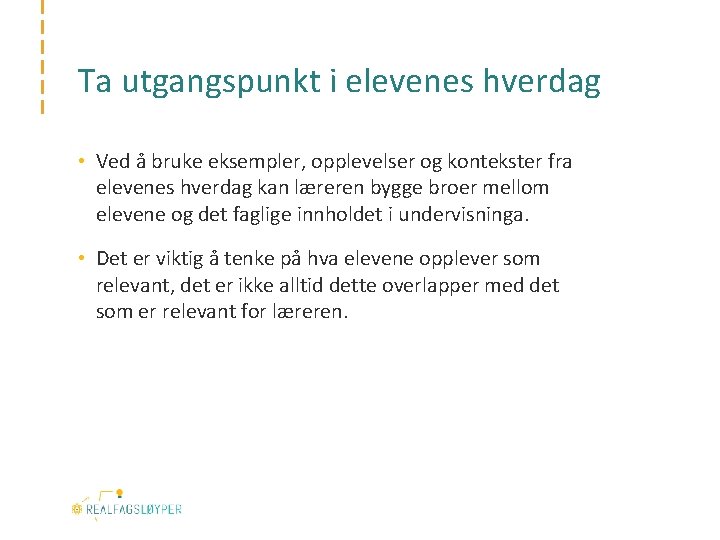Ta utgangspunkt i elevenes hverdag • Ved å bruke eksempler, opplevelser og kontekster fra