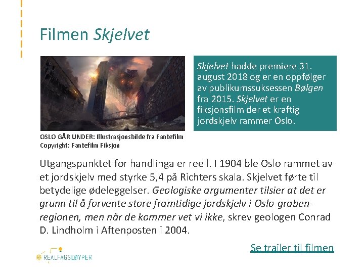 Filmen Skjelvet hadde premiere 31. august 2018 og er en oppfølger av publikumssuksessen Bølgen