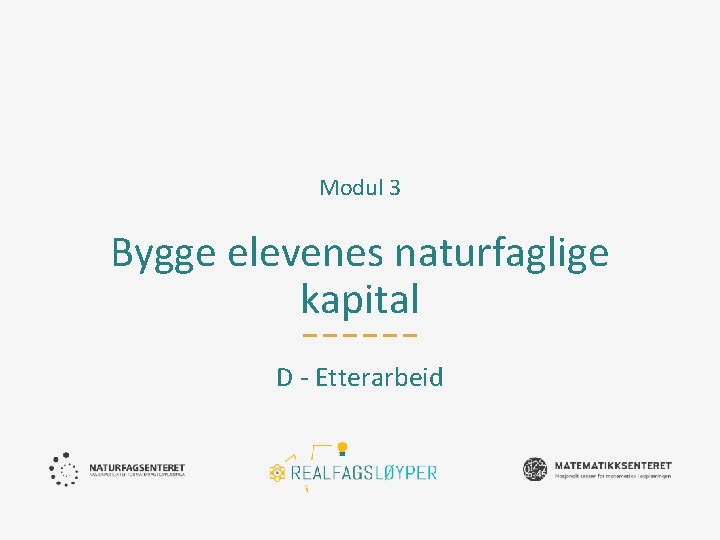 Modul 3 Bygge elevenes naturfaglige kapital D - Etterarbeid 