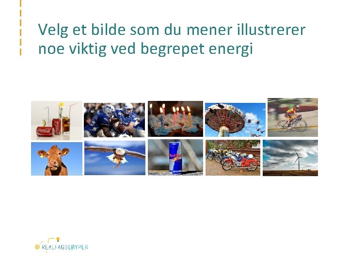 Velg et bilde som du mener illustrerer noe viktig ved begrepet energi Velg et
