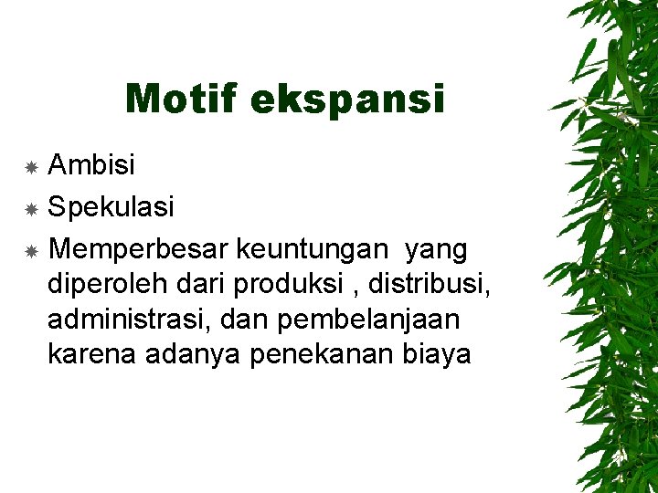 Motif ekspansi Ambisi Spekulasi Memperbesar keuntungan yang diperoleh dari produksi , distribusi, administrasi, dan