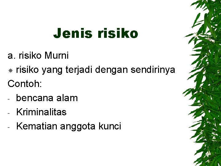 Jenis risiko a. risiko Murni risiko yang terjadi dengan sendirinya Contoh: - bencana alam