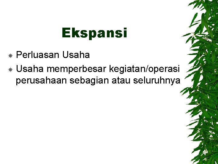 Ekspansi Perluasan Usaha memperbesar kegiatan/operasi perusahaan sebagian atau seluruhnya 