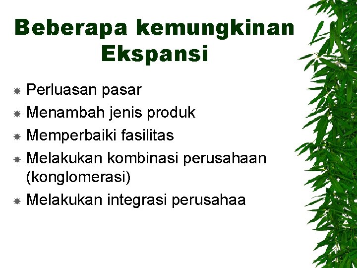 Beberapa kemungkinan Ekspansi Perluasan pasar Menambah jenis produk Memperbaiki fasilitas Melakukan kombinasi perusahaan (konglomerasi)