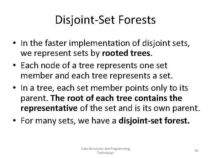Disjoint-Set Forests • In the faster implementation of disjoint sets, we represent sets by