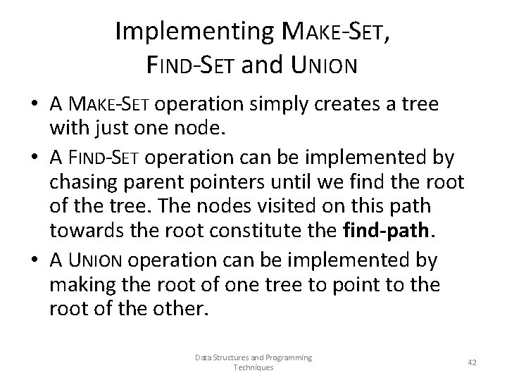 Implementing MAKE-SET, FIND-SET and UNION • A MAKE-SET operation simply creates a tree with