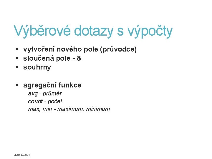 Výběrové dotazy s výpočty § vytvoření nového pole (průvodce) § sloučená pole - &