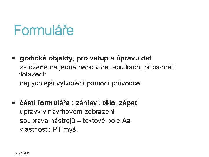 Formuláře § grafické objekty, pro vstup a úpravu dat založené na jedné nebo více