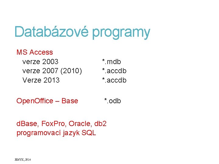 Databázové programy MS Access verze 2003 verze 2007 (2010) Verze 2013 *. mdb *.