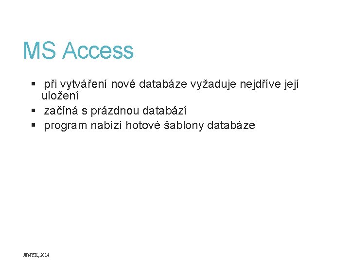 MS Access § při vytváření nové databáze vyžaduje nejdříve její uložení § začíná s