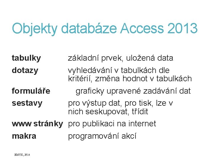 Objekty databáze Access 2013 tabulky dotazy základní prvek, uložená data vyhledávání v tabulkách dle
