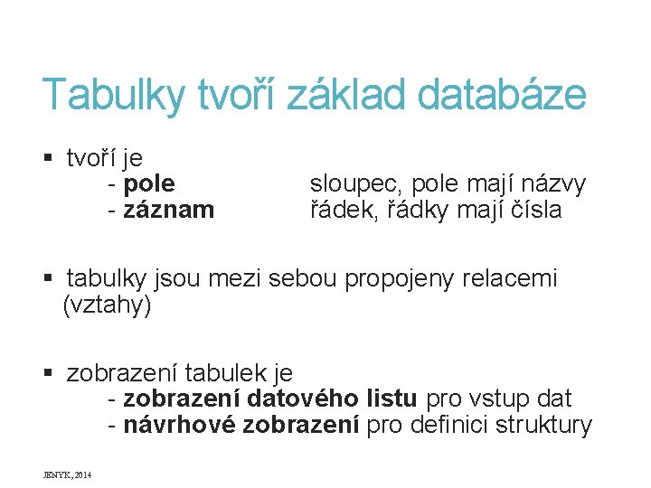 Tabulky tvoří základ databáze § tvoří je - pole - záznam sloupec, pole mají