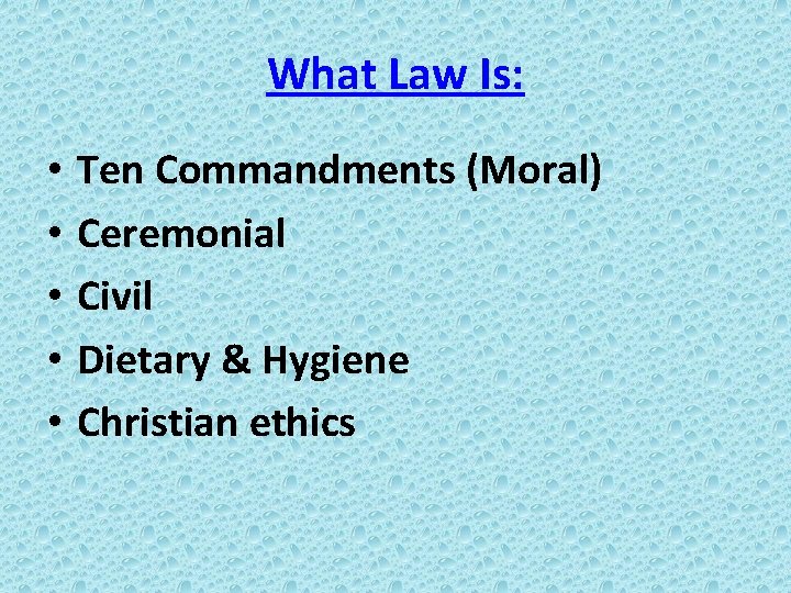 What Law Is: • • • Ten Commandments (Moral) Ceremonial Civil Dietary & Hygiene