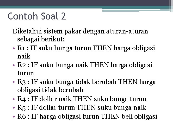 Contoh Soal 2 Diketahui sistem pakar dengan aturan-aturan sebagai berikut: • R 1 :