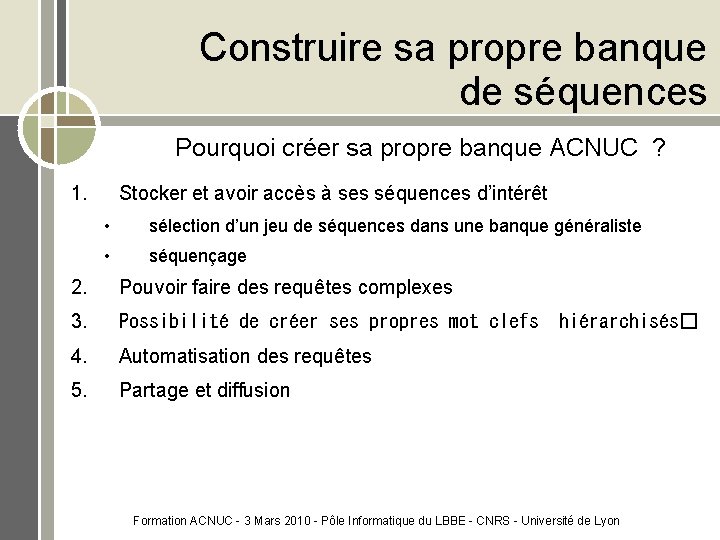 Construire sa propre banque de séquences Pourquoi créer sa propre banque ACNUC ? 1.