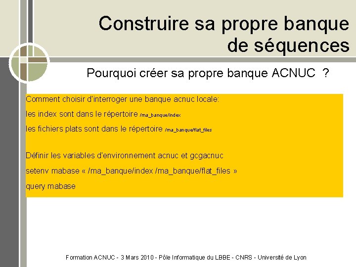 Construire sa propre banque de séquences Pourquoi créer sa propre banque ACNUC ? Comment