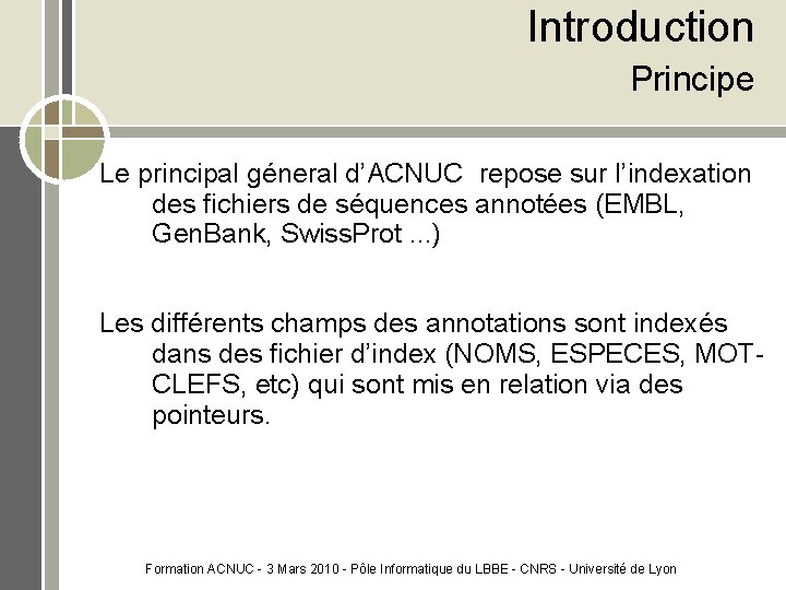 Introduction Principe Le principal géneral d’ACNUC repose sur l’indexation des fichiers de séquences annotées