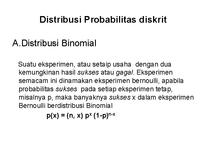 Distribusi Probabilitas diskrit A. Distribusi Binomial Suatu eksperimen, atau setaip usaha dengan dua kemungkinan