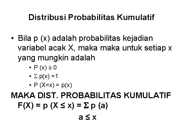Distribusi Probabilitas Kumulatif • Bila p (x) adalah probabilitas kejadian variabel acak X, maka