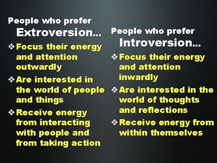 People who prefer Extroversion… People who prefer Introversion… v Focus their energy and attention