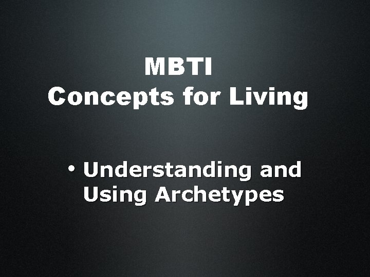 MBTI Concepts for Living • Understanding and Using Archetypes 