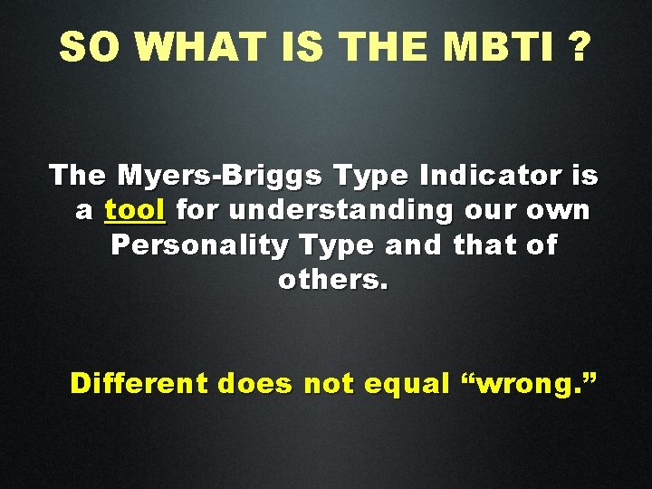 SO WHAT IS THE MBTI ? The Myers-Briggs Type Indicator is a tool for