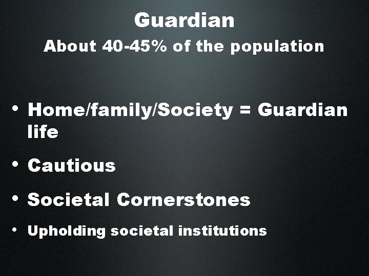Guardian About 40 -45% of the population • Home/family/Society = Guardian life • Cautious