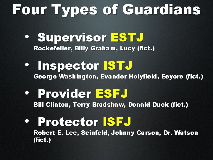 Four Types of Guardians • Supervisor ESTJ Rockefeller, Billy Graham, Lucy (fict. ) •