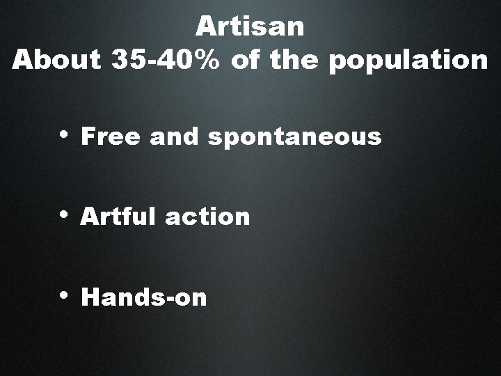 Artisan About 35 -40% of the population • Free and spontaneous • Artful action