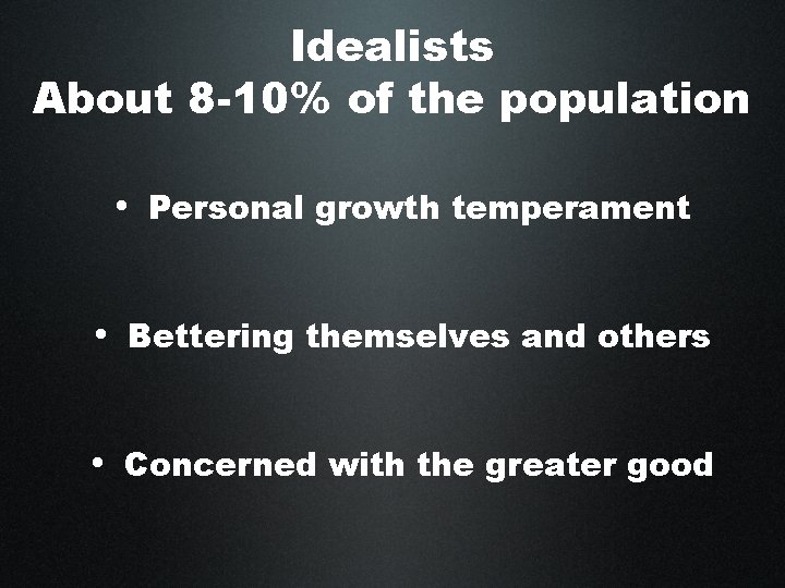 Idealists About 8 -10% of the population • Personal growth temperament • Bettering themselves