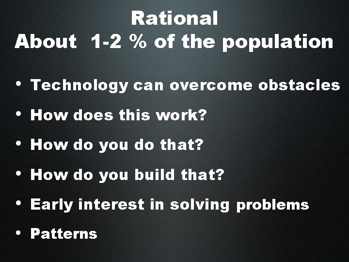 Rational About 1 -2 % of the population • Technology can overcome obstacles •