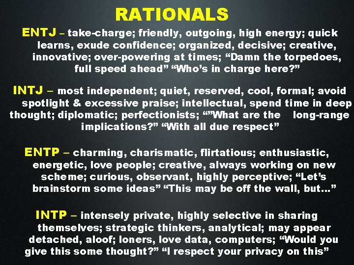 RATIONALS ENTJ – take-charge; friendly, outgoing, high energy; quick learns, exude confidence; organized, decisive;