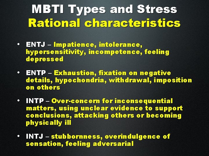 MBTI Types and Stress Rational characteristics • ENTJ – Impatience, intolerance, hypersensitivity, incompetence, feeling