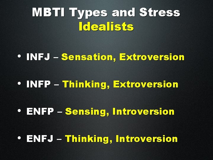 MBTI Types and Stress Idealists • INFJ – Sensation, Extroversion • INFP – Thinking,