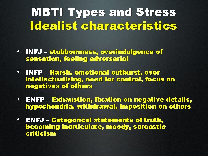 MBTI Types and Stress Idealist characteristics • INFJ – stubbornness, overindulgence of sensation, feeling