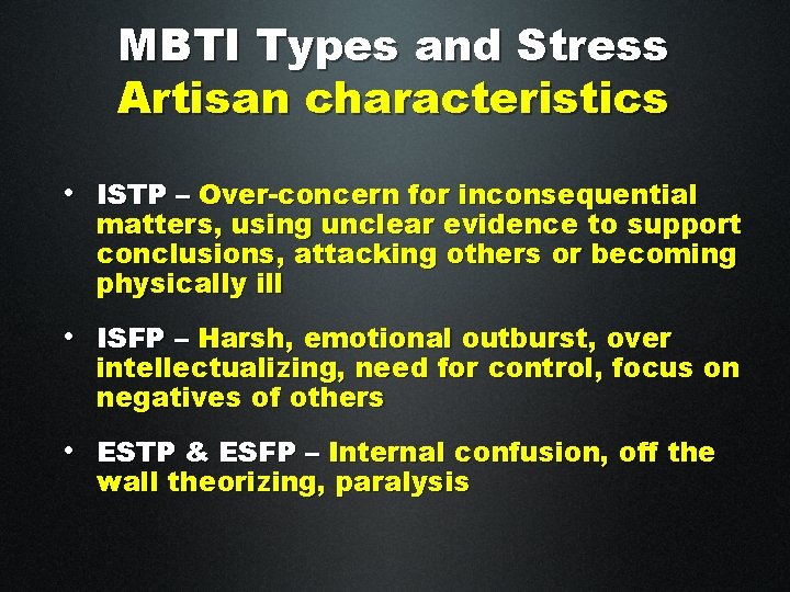 MBTI Types and Stress Artisan characteristics • ISTP – Over-concern for inconsequential matters, using