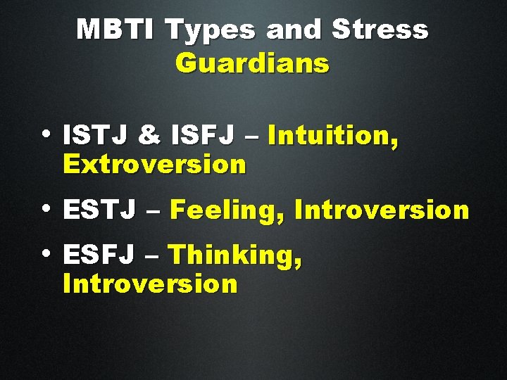 MBTI Types and Stress Guardians • ISTJ & ISFJ – Intuition, Extroversion • ESTJ