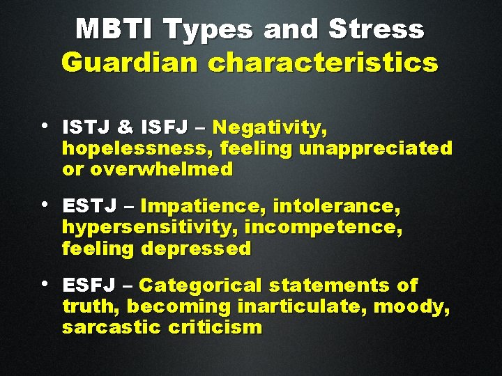 MBTI Types and Stress Guardian characteristics • ISTJ & ISFJ – Negativity, hopelessness, feeling