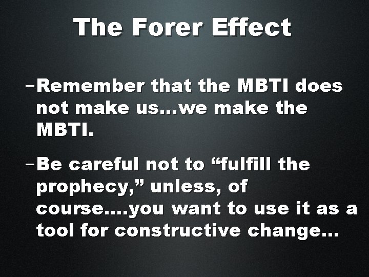 The Forer Effect –Remember that the MBTI does not make us. . . we