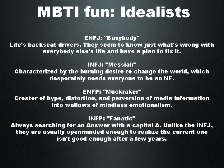 MBTI fun: Idealists ENFJ: "Busybody" Life's backseat drivers. They seem to know just what's