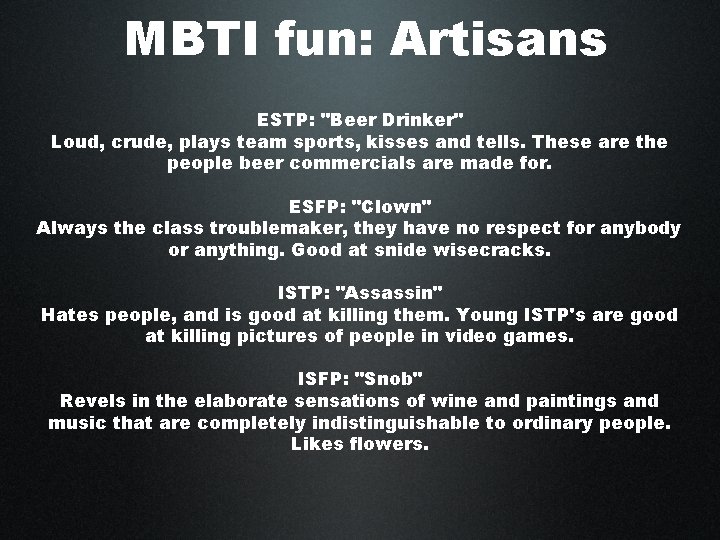 MBTI fun: Artisans ESTP: "Beer Drinker" Loud, crude, plays team sports, kisses and tells.